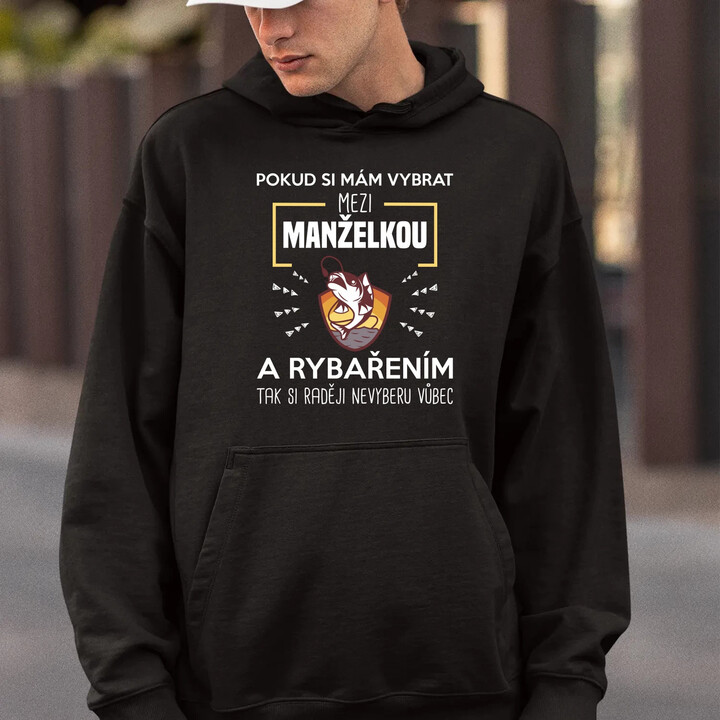 Pokud si mám vybrat mezi manželkou a rybařením, tak si raději nevyberu vůbec - pánská mikina s potiskem