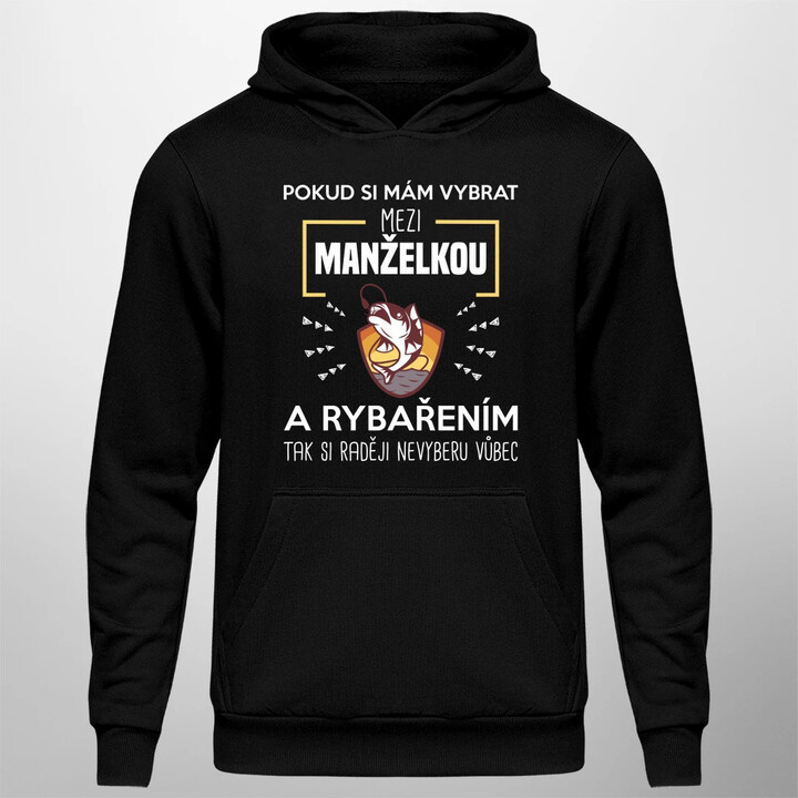 Pokud si mám vybrat mezi manželkou a rybařením, tak si raději nevyberu vůbec - pánská mikina s potiskem