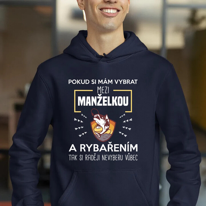 Pokud si mám vybrat mezi manželkou a rybařením, tak si raději nevyberu vůbec - pánská mikina s potiskem