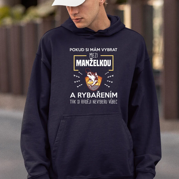 Pokud si mám vybrat mezi manželkou a rybařením, tak si raději nevyberu vůbec - pánská mikina s potiskem