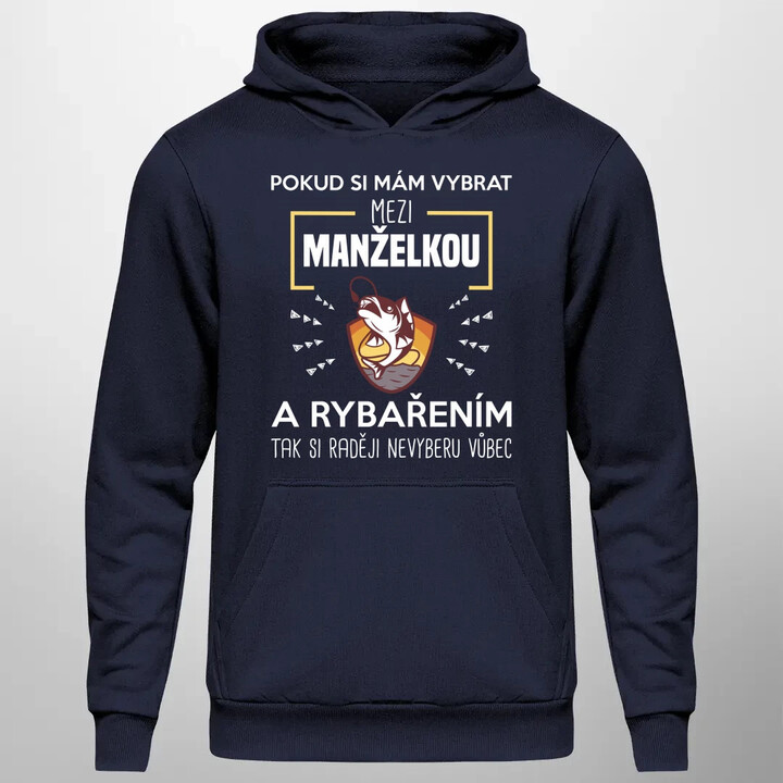 Pokud si mám vybrat mezi manželkou a rybařením, tak si raději nevyberu vůbec - pánská mikina s potiskem