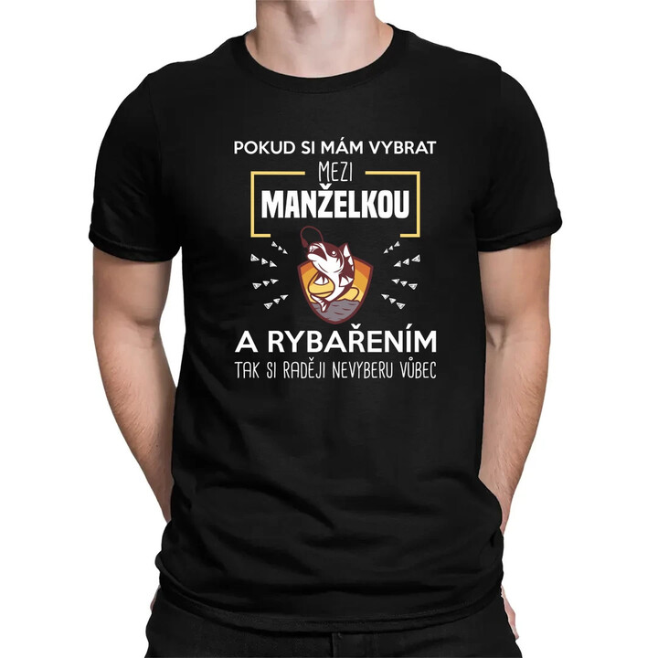 Pokud si mám vybrat mezi manželkou a rybařením, tak si raději nevyberu vůbec - pánské tričko s potiskem