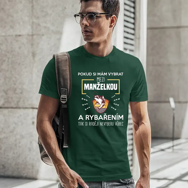 Pokud si mám vybrat mezi manželkou a rybařením, tak si raději nevyberu vůbec - pánské tričko s potiskem