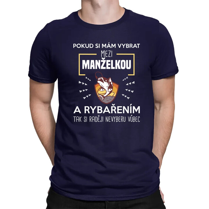 Pokud si mám vybrat mezi manželkou a rybařením, tak si raději nevyberu vůbec - pánské tričko s potiskem