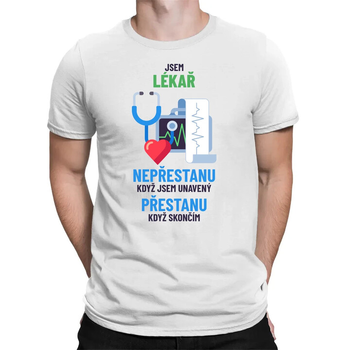 Jsem lékař, nepřestanu, když jsem unavený - pánské tričko s potiskem