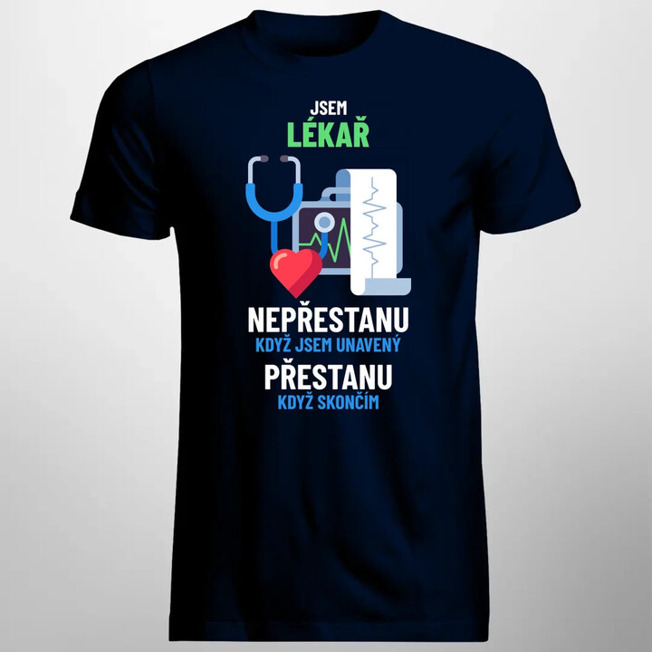 Jsem lékař, nepřestanu, když jsem unavený - pánské tričko s potiskem