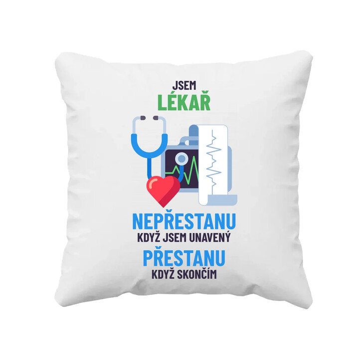 Jsem lékař, nepřestanu, když jsem unavený - polštář s potiskem