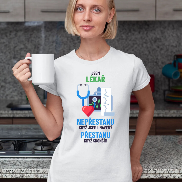 Jsem lékař, nepřestanu, když jsem unavený  - dámské tričko s potiskem
