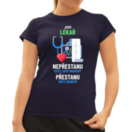 Jsem lékař, nepřestanu, když jsem unavený  - dámské tričko s potiskem
