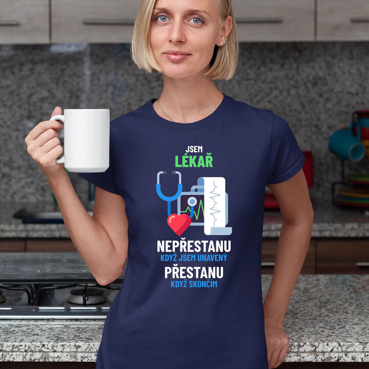 Jsem lékař, nepřestanu, když jsem unavený  - dámské tričko s potiskem
