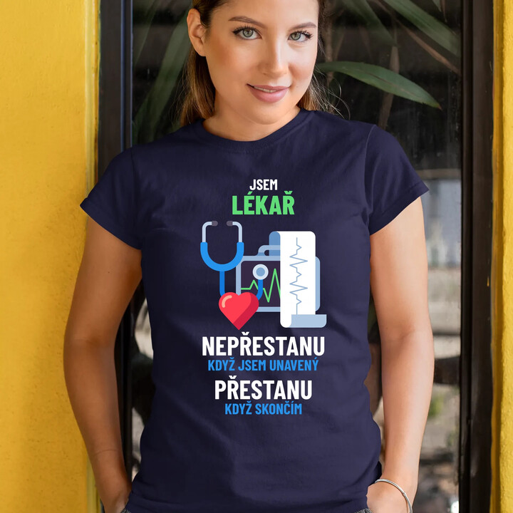 Jsem lékař, nepřestanu, když jsem unavený  - dámské tričko s potiskem