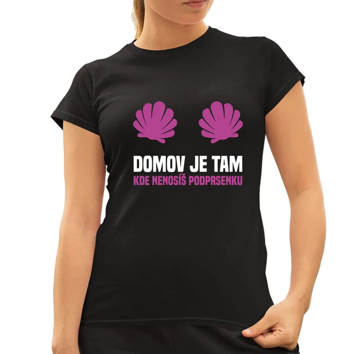 Domov je tam, kde nenosíš podprsenku  - dámské tričko s potiskem