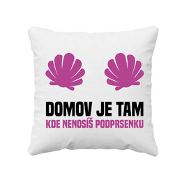 Domov je tam, kde nenosíš podprsenku - polštář s potiskem