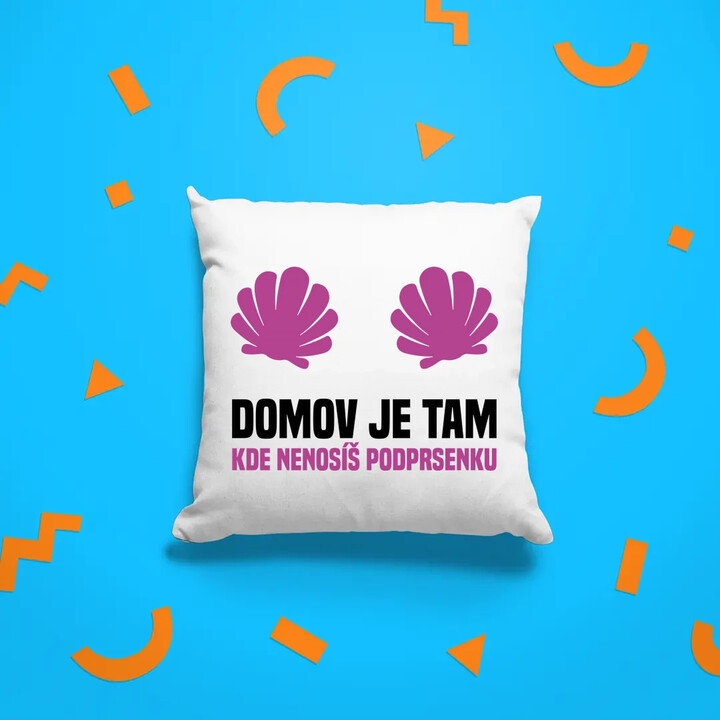 Domov je tam, kde nenosíš podprsenku - polštář s potiskem
