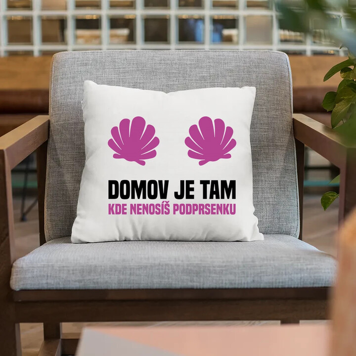 Domov je tam, kde nenosíš podprsenku - polštář s potiskem