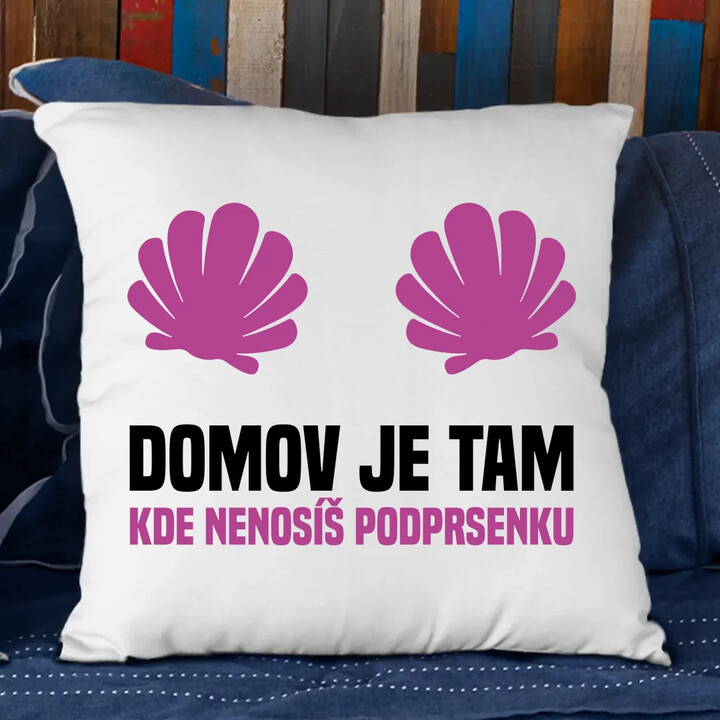 Domov je tam, kde nenosíš podprsenku - polštář s potiskem