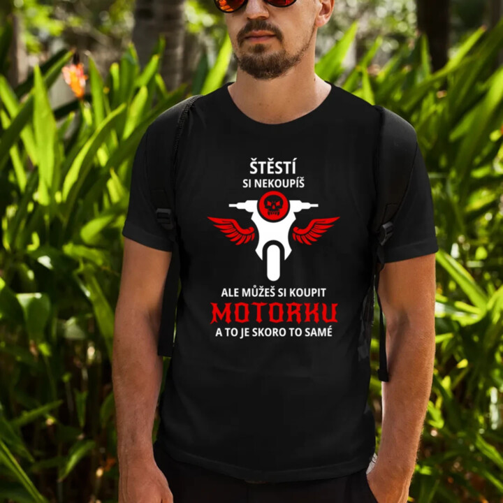 Štěstí si nekoupíš, ale můžeš si koupit motorku - pánské tričko s potiskem