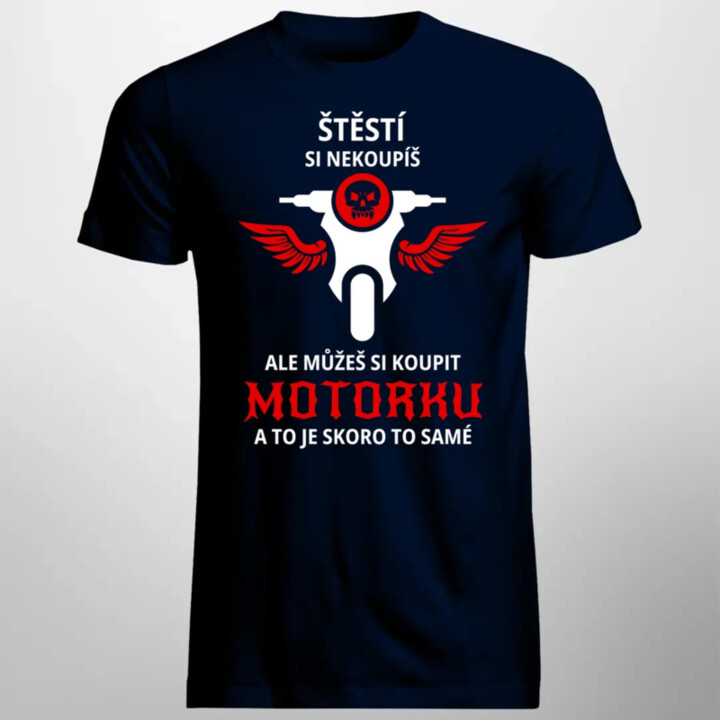 Štěstí si nekoupíš, ale můžeš si koupit motorku - pánské tričko s potiskem