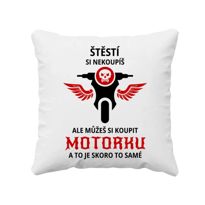 Štěstí si nekoupíš, ale můžeš si koupit motorku - polštář s potiskem