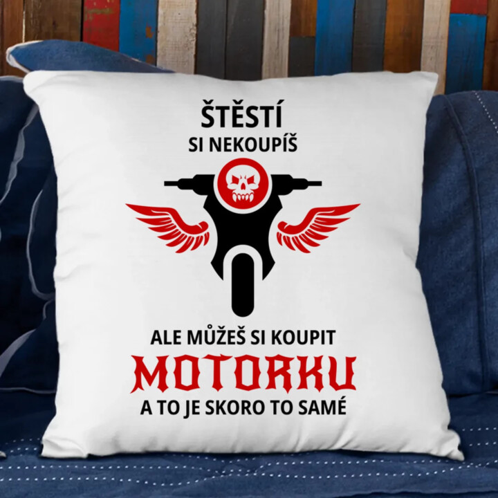Štěstí si nekoupíš, ale můžeš si koupit motorku - polštář s potiskem