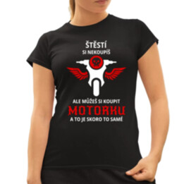 Štěstí si nekoupíš, ale můžeš si koupit motorku  - dámské tričko s potiskem