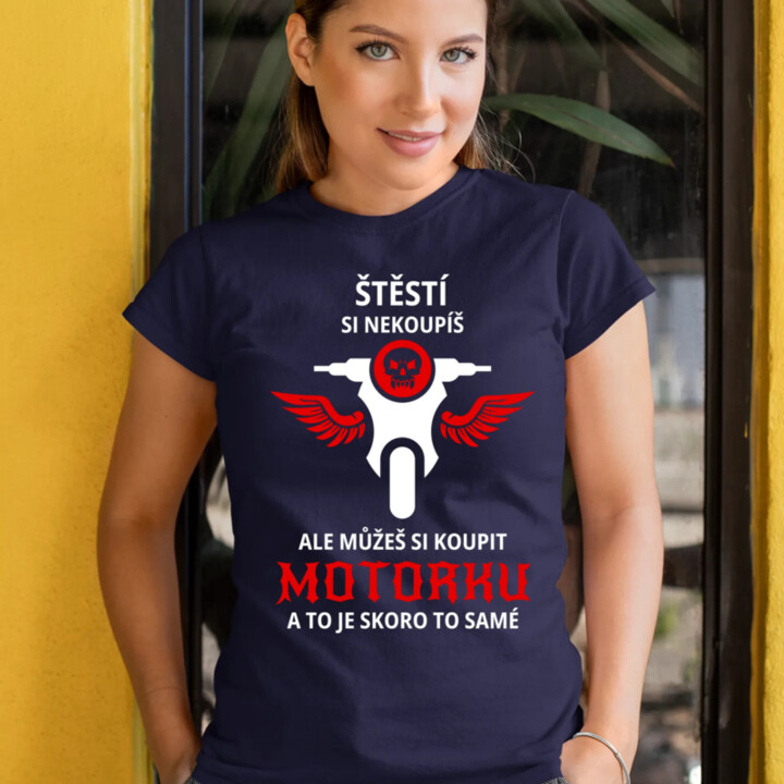 Štěstí si nekoupíš, ale můžeš si koupit motorku  - dámské tričko s potiskem