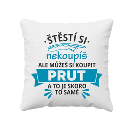 Štěstí si nekoupíš, ale můžeš si koupit prut - polštář s potiskem