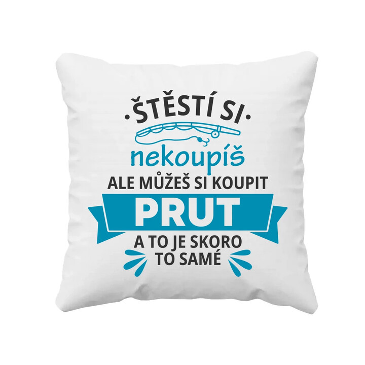 Štěstí si nekoupíš, ale můžeš si koupit prut - polštář s potiskem
