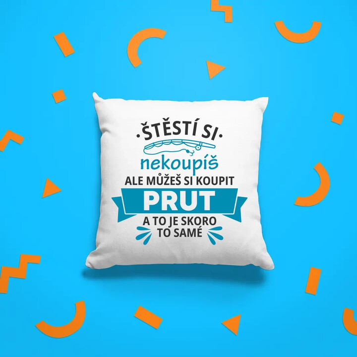 Štěstí si nekoupíš, ale můžeš si koupit prut - polštář s potiskem