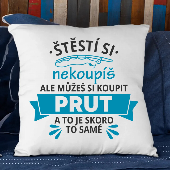 Štěstí si nekoupíš, ale můžeš si koupit prut - polštář s potiskem