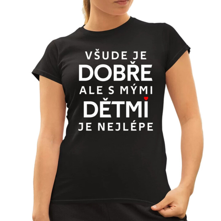Všude je dobře, ale s mými dětmi je nejlépe  - dámské tričko s potiskem
