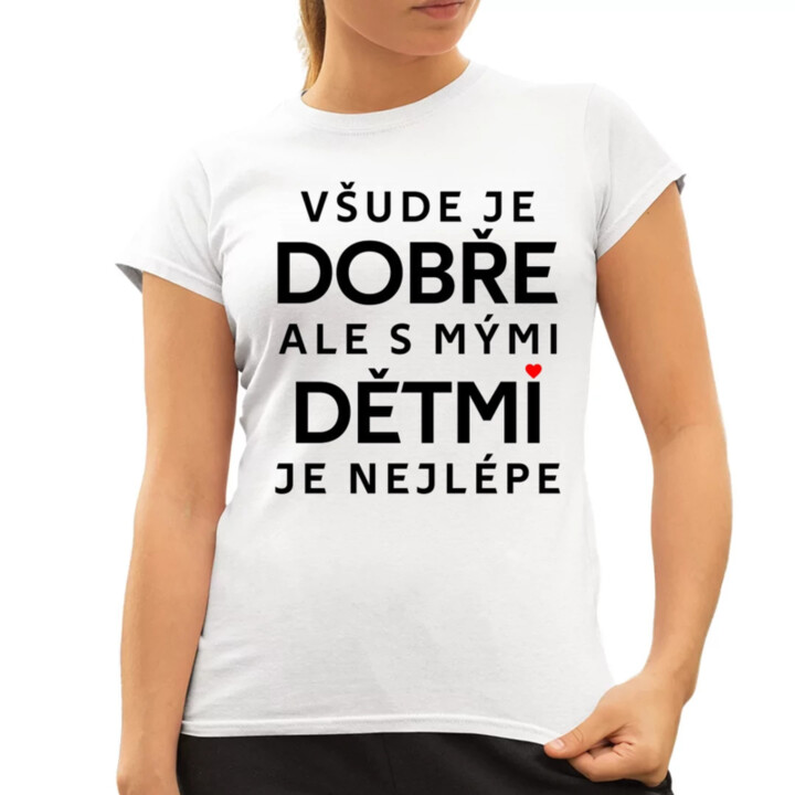 Všude je dobře, ale s mými dětmi je nejlépe  - dámské tričko s potiskem