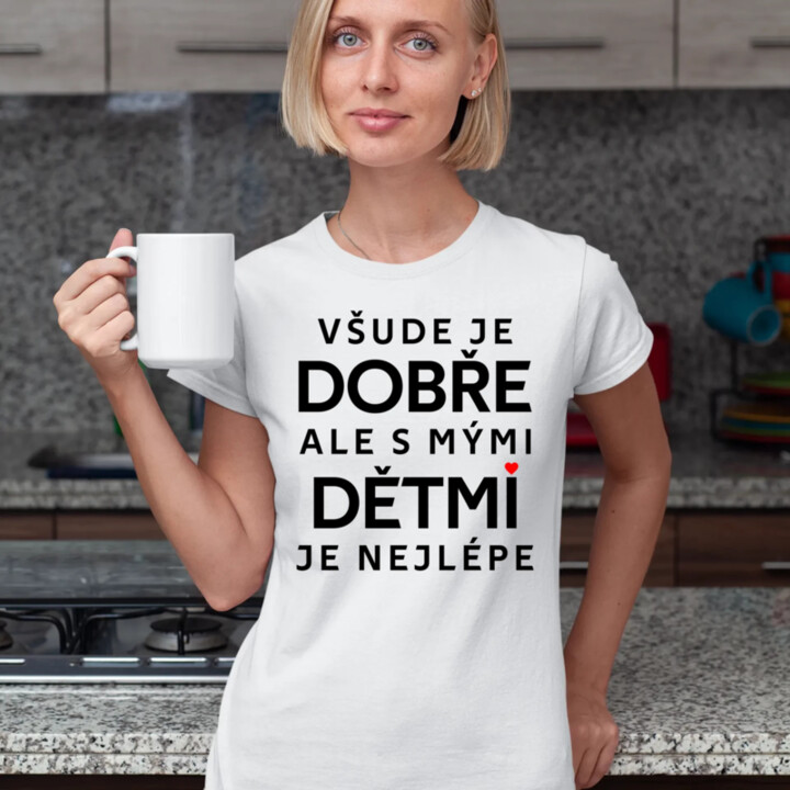 Všude je dobře, ale s mými dětmi je nejlépe  - dámské tričko s potiskem