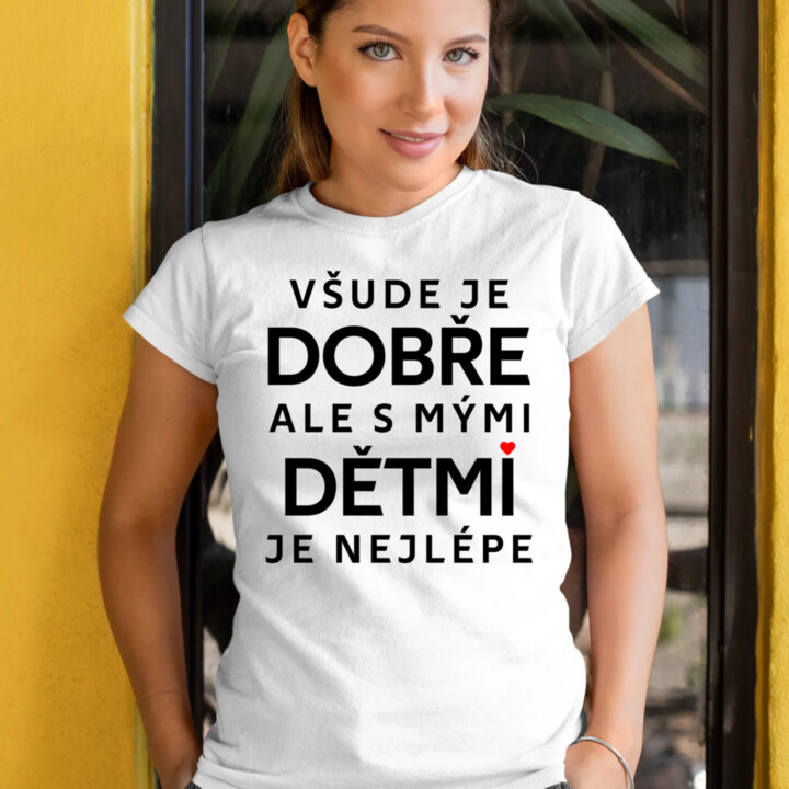 Všude je dobře, ale s mými dětmi je nejlépe  - dámské tričko s potiskem