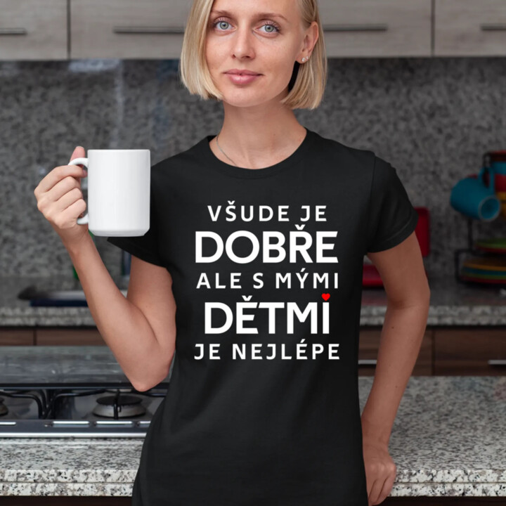 Všude je dobře, ale s mými dětmi je nejlépe  - dámské tričko s potiskem