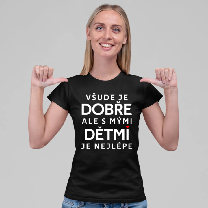 Všude je dobře, ale s mými dětmi je nejlépe  - dámské tričko s potiskem