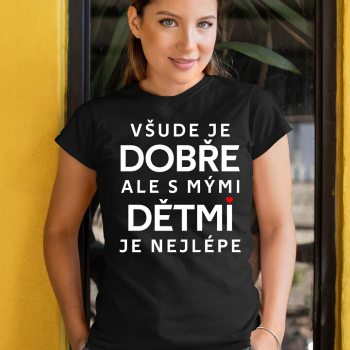 Všude je dobře, ale s mými dětmi je nejlépe  - dámské tričko s potiskem