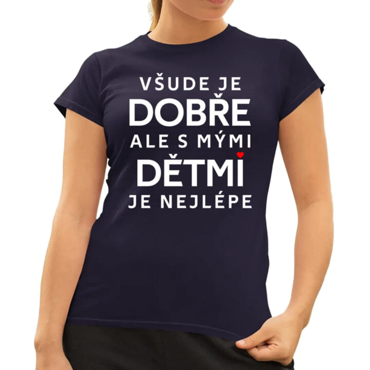 Všude je dobře, ale s mými dětmi je nejlépe  - dámské tričko s potiskem