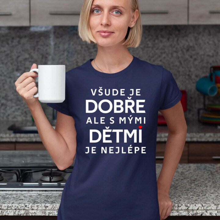 Všude je dobře, ale s mými dětmi je nejlépe  - dámské tričko s potiskem