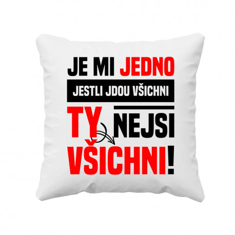 Je mi jedno, jestli jdou všichni, ty nejsi všichni - polštář s potiskem