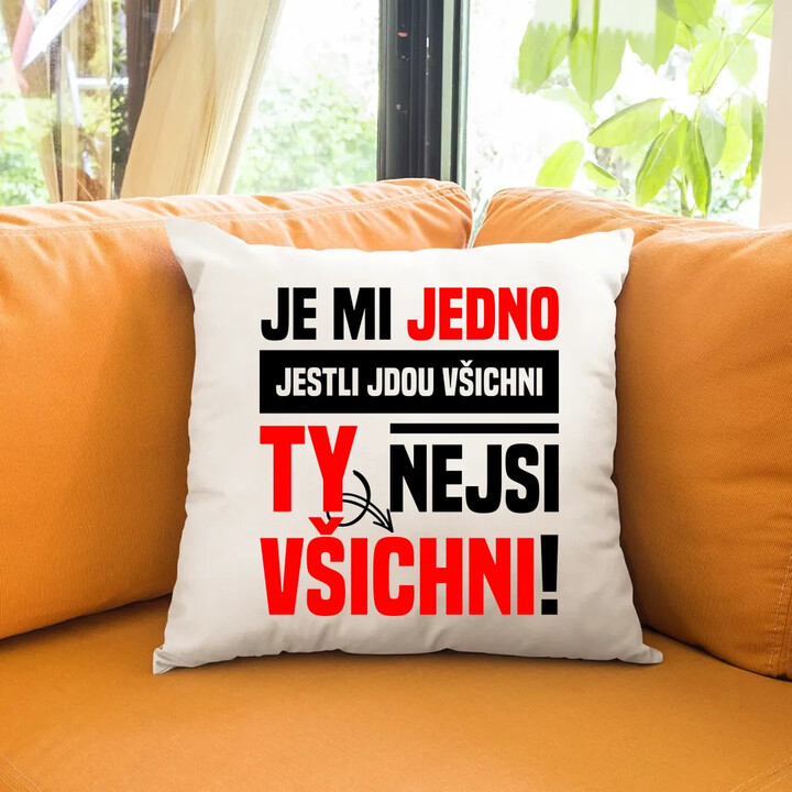 Je mi jedno, jestli jdou všichni, ty nejsi všichni - polštář s potiskem