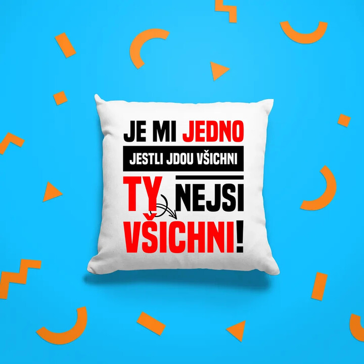 Je mi jedno, jestli jdou všichni, ty nejsi všichni - polštář s potiskem