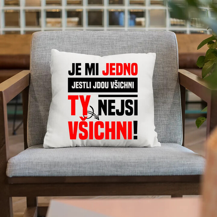 Je mi jedno, jestli jdou všichni, ty nejsi všichni - polštář s potiskem