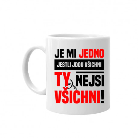 Je mi jedno, jestli jdou všichni, ty nejsi všichni - hrnek s potiskem