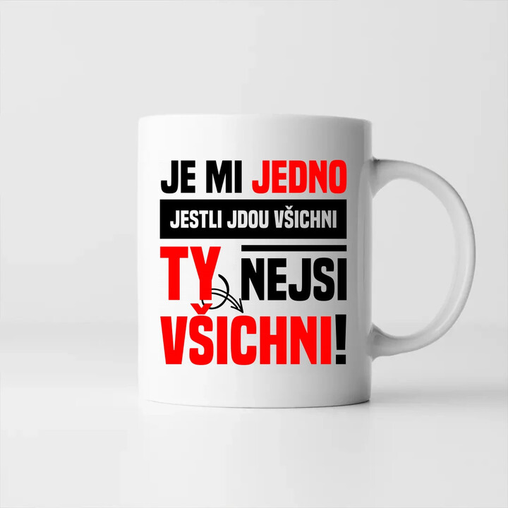Je mi jedno, jestli jdou všichni, ty nejsi všichni - hrnek s potiskem