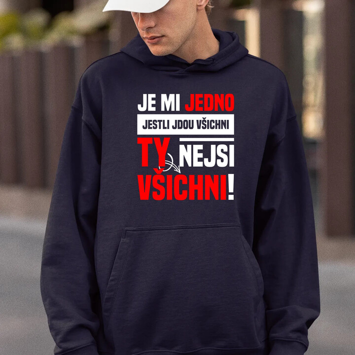 Je mi jedno, jestli jdou všichni, ty nejsi všichni - pánská mikina s potiskem