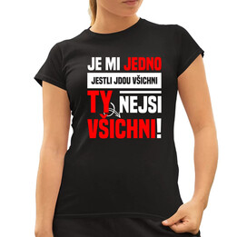 Je mi jedno, jestli jdou všichni, ty nejsi všichni  - dámské tričko s potiskem