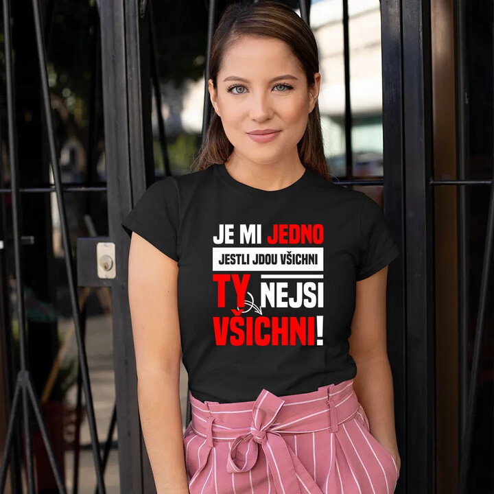 Je mi jedno, jestli jdou všichni, ty nejsi všichni  - dámské tričko s potiskem