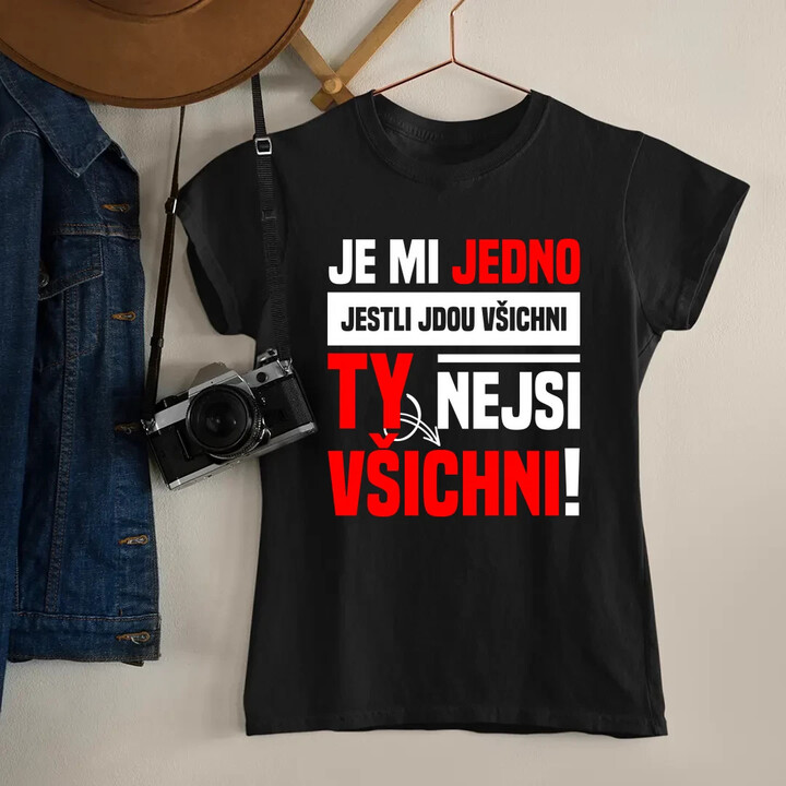 Je mi jedno, jestli jdou všichni, ty nejsi všichni  - dámské tričko s potiskem