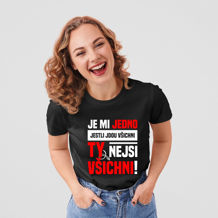 Je mi jedno, jestli jdou všichni, ty nejsi všichni  - dámské tričko s potiskem